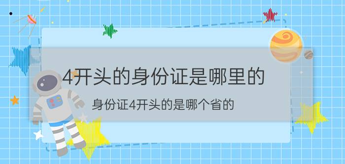 4开头的身份证是哪里的 身份证4开头的是哪个省的